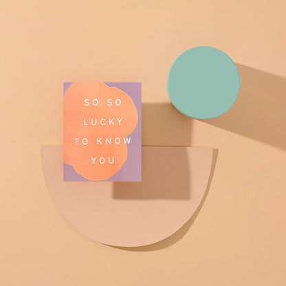 SO SO LUCKY TO KNOW YOU